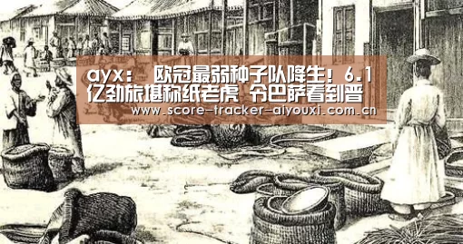 ayx：
欧冠最弱种子队降生！6.1亿劲旅堪称纸老虎 令巴萨看到晋级希望(图1)