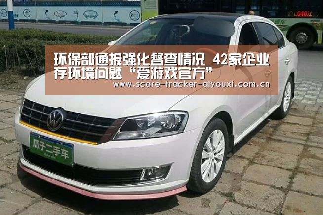 环保部通报强化督查情况 42家企业存环境问题“爱游戏官方”(图3) 爱游戏娱乐